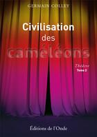 Couverture du livre « Civilisation des caméléons t.2 ; théâtre » de Germain Colley aux éditions De L'onde