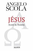 Couverture du livre « Jésus, avenir de l'homme » de Angelo Scola aux éditions Salvator