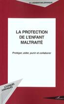 Couverture du livre « La protection de l'enfant maltraité ; protéger, aider, punir et collaborer » de Brigitte Lherbier-Malbranque aux éditions L'harmattan