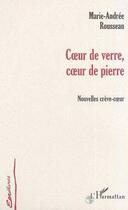 Couverture du livre « Coeur de verre, coeur de pierre ; nouvelles crève-coeur » de Marie-Andree Rousseau aux éditions L'harmattan