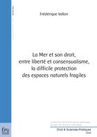 Couverture du livre « La mer et son droit, entre liberté et consensualisme, la difficile protection des espaces naturels fragiles » de Frederique Vallon aux éditions Publibook