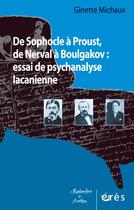 Couverture du livre « De Sophocle à Proust, de Nerval à Boulgakov ; essai de psychanalyse lacanienne » de Ginette Michaux aux éditions Eres