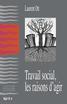 Couverture du livre « Travail social, les raisons d'agir » de Laurent Ott aux éditions Eres