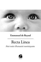 Couverture du livre « Recta linea ; petit traité d'humanité martiniquaise » de Emmanuel De Reynal aux éditions Editions Du Panthéon