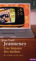 Couverture du livre « Une histoire des médias ; des origines à nos jours » de Jean-Noel Jeanneney aux éditions Points