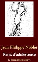 Couverture du livre « Rives d'adolescence ; le cheminement délivre » de Jean-Philippe Noblet aux éditions Books On Demand