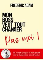 Couverture du livre « Mon boss veut tout changer, pas moi » de Frederic Adam aux éditions Books On Demand