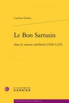 Couverture du livre « Le Bon Sarrasin dans le roman médiéval (1100-1225) » de Catalina Girbea aux éditions Classiques Garnier