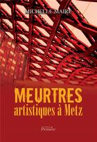 Couverture du livre « Meurtres artistiques a metz » de Michelle Maire aux éditions Persee