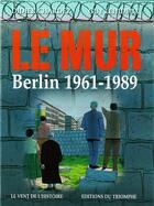 Couverture du livre « Le mur, Berlin 1961-1989 » de Guy Lehideux et Didier Chardez aux éditions Triomphe