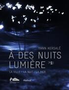 Couverture du livre « À des nuits lumière ; la ville / la nuit / la mer » de Yann Kersale aux éditions Textuel