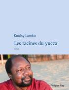 Couverture du livre « Les racines du yucca » de Koulsy Lamko aux éditions Philippe Rey