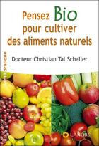 Couverture du livre « Pensez bio pour cultiver des aliments naturels » de Christian Tal Schaller aux éditions Lanore