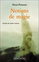 Couverture du livre « Notions de magie ; destiné aux jeunes curieux » de Henri Premont aux éditions Louise Courteau