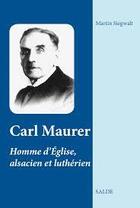 Couverture du livre « Carl maurer, homme d eglise, alsacien et lutherien » de Martin Siegwalt aux éditions Salde
