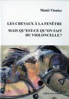 Couverture du livre « Les chevaux à la fenêtre ; mais qu'est qu'on a fait du violoncelle ? » de Matei Visniec aux éditions Espace D'un Instant