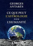 Couverture du livre « Ce que peut l'astrologie pour l'humanité » de Georges Antares aux éditions Les Anneaux De Saturne