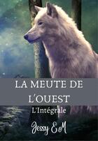 Couverture du livre « La meute de l'ouest - l'integrale » de Jessy E.M aux éditions Jessy E.m