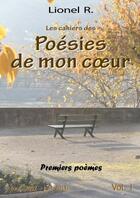 Couverture du livre « Les cahiers des poésies de mon coeur t.1 : premiers poèmes » de R. Lionel aux éditions Lulu
