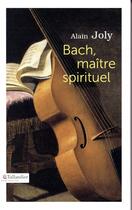 Couverture du livre « Bach, maître spirituel » de Alain Joly aux éditions Tallandier