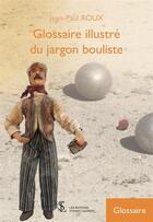 Couverture du livre « Glossaire illustré sur le jargon bouliste » de Jean-Paul Roux aux éditions Sydney Laurent