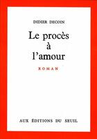 Couverture du livre « Le procès à l'amour » de Didier Decoin aux éditions Seuil