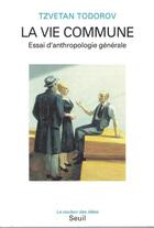 Couverture du livre « La vie commune ; essai d'anthropologie générale » de Tzvetan Todorov aux éditions Seuil