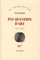 Couverture du livre « Pas question d'art » de Peter Esterhazy aux éditions Gallimard