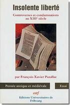 Couverture du livre « Insolente liberté ; controverses et condamnations au XIIIe siècle » de Francois-Xavier Putallaz aux éditions Cerf