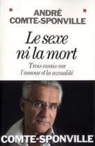 Couverture du livre « Le sexe ni la mort ; trois essais sur l'amour et la sexualité » de Andre Comte-Sponville aux éditions Albin Michel