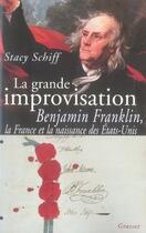 Couverture du livre « La grande improvisation ; benjamin franklin, la france et la naissance des états-unis » de Stacy Schiff aux éditions Grasset Et Fasquelle
