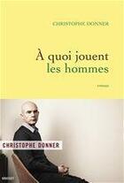 Couverture du livre « À quoi jouent les hommes » de Christophe Donner aux éditions Grasset