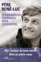 Couverture du livre « 15 paraboles tournées vers l'essentiel » de Pere Rene-Luc aux éditions Plon