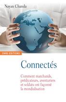 Couverture du livre « Connectés ; comment marchands, prédicateurs, aventuriers et soldats ont façonné la mondialisation » de Nayan Chanda aux éditions Cnrs
