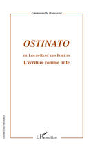 Couverture du livre « Ostinato de Louis-René des Forêts ; l'écriture comme lutte » de Emmanuelle Rousselot aux éditions Editions L'harmattan