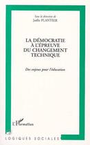 Couverture du livre « La democratie a l'epreuve du changement technique - des enjeux pour l'education » de Joelle Plantier aux éditions Editions L'harmattan