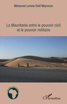 Couverture du livre « La Mauritanie entre le pouvoir civil et le pouvoir militaire » de Mohamed Lemine Ould Meymoun aux éditions Editions L'harmattan