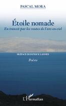 Couverture du livre « Étoile nomade ; en transit par les routes de l'arc-en-ciel » de Pascal Mora aux éditions Editions L'harmattan