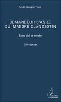 Couverture du livre « Demandeur d'asile ou immigré clandestin ; entre ciel et tombe ; temoignage » de Gisele Kengue Kosso aux éditions Editions L'harmattan