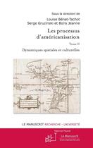 Couverture du livre « Les processus d'américanisation t.2 ; dynamiques spatiales et culturelles » de Louise Benat-Tachot et Boris Jeanne et Serge Gruzinski aux éditions Le Manuscrit