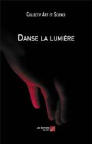 Couverture du livre « Danse la lumiere » de Collectif Art Et Sci aux éditions Editions Du Net