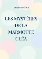 Couverture du livre « Les mystères de la marmotte Cléa » de Catherine Rocca aux éditions Books On Demand