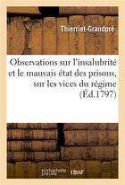 Couverture du livre « Observations sur l'insalubrité et le mauvais état des prisons, sur les vices du régime : qui s'y est introduit et sur les inconvéniens majeurs qui en résultent » de Thierriet-Grandpre aux éditions Hachette Bnf