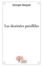 Couverture du livre « Les destinees paralleles » de Georges Barguet aux éditions Edilivre