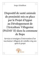 Couverture du livre « Dispositif de santé animale de proximité mis en place par le projet d'appui au développement de l'aviculture villageoise (PADAV II) dans la commune de Bopa » de Serge Alindekon aux éditions Edilivre