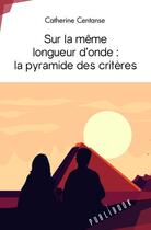 Couverture du livre « Sur la même longueur d'onde : la pyramide des critères » de Catherine Centanse aux éditions Publibook