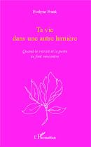 Couverture du livre « Ta vie dans une autre lumière : Quand le retrait et la perte se font rencontre » de Evelyne Frank aux éditions L'harmattan