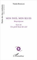 Couverture du livre « Mon pays, mon blues ; requisiprose ; un petit bout de ciel » de Younes Benkikrane aux éditions L'harmattan