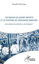 Couverture du livre « Les images du sacré importé et le système de croyances bamiléké ; une relation de collision ou de collusion ? » de Ismaila Datidjo aux éditions L'harmattan