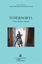 Couverture du livre « Tchernobyl : vivre, penser, figurer » de Iryna Dmytrychyn et Galia Ackerman aux éditions L'harmattan